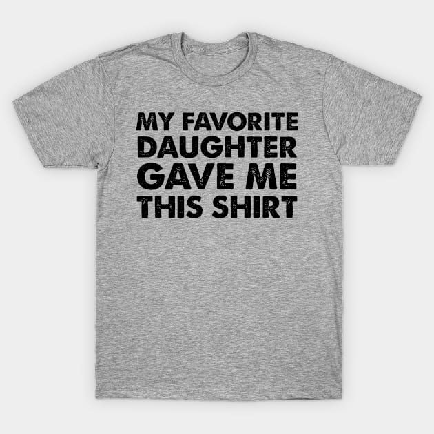 My Favorite Daughter Gave Me This Shirt | Father's Day Gift Shirt T-Shirt by Adamita